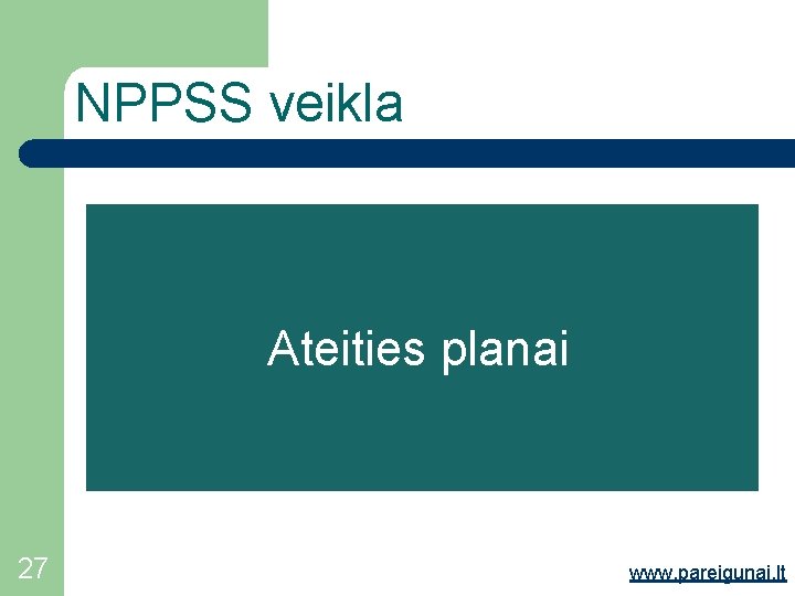 NPPSS veikla Ateities planai 27 www. pareigunai. lt 