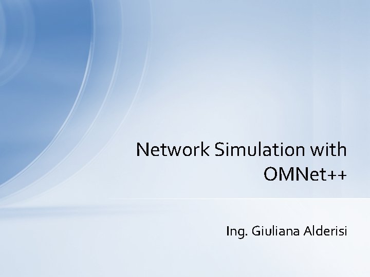 Network Simulation with OMNet++ Ing. Giuliana Alderisi 