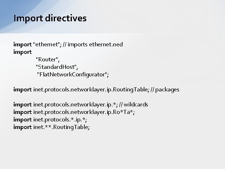 Import directives import "ethernet"; // imports ethernet. ned import "Router", "Standard. Host", "Flat. Network.