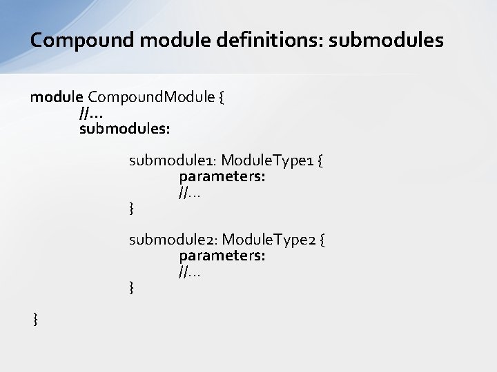 Compound module definitions: submodules module Compound. Module { //. . . submodules: submodule 1: