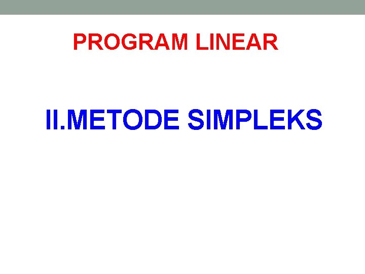 PROGRAM LINEAR II. METODE SIMPLEKS 