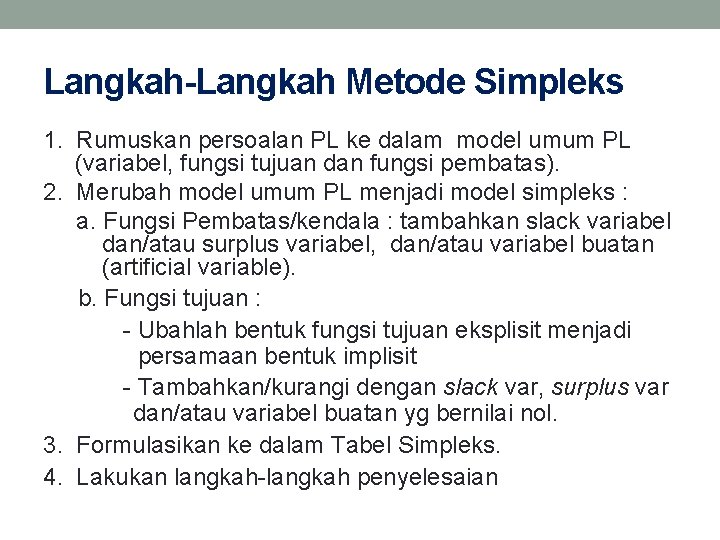 Langkah-Langkah Metode Simpleks 1. Rumuskan persoalan PL ke dalam model umum PL (variabel, fungsi