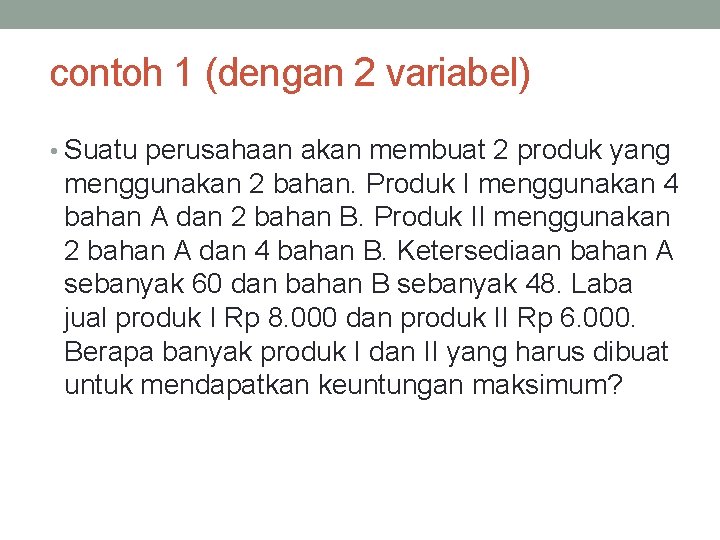 contoh 1 (dengan 2 variabel) • Suatu perusahaan akan membuat 2 produk yang menggunakan