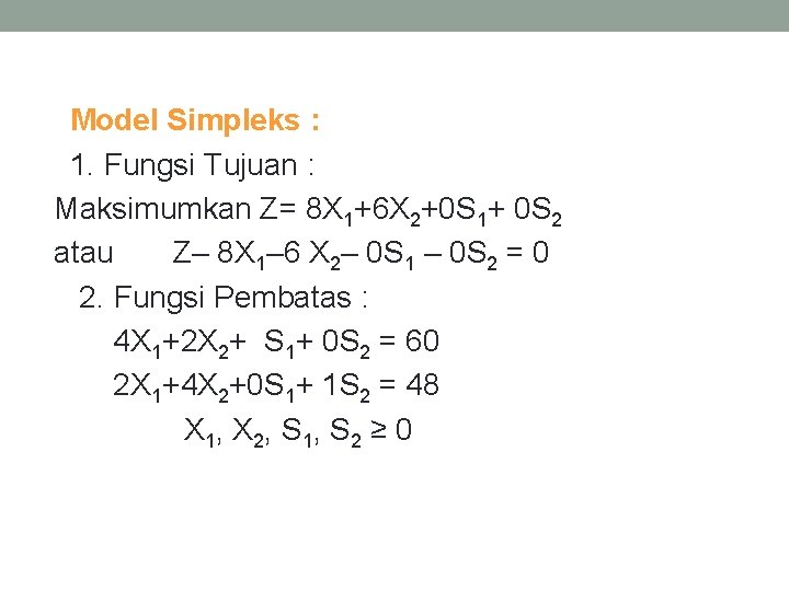 Model Simpleks : 1. Fungsi Tujuan : Maksimumkan Z= 8 X 1+6 X 2+0