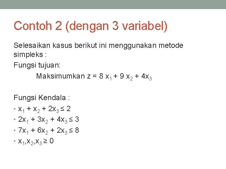 Contoh 2 (dengan 3 variabel) Selesaikan kasus berikut ini menggunakan metode simpleks : Fungsi