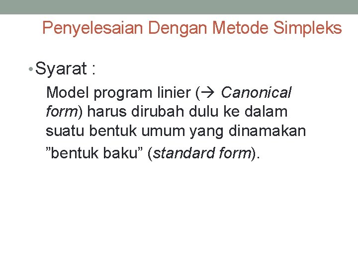 Penyelesaian Dengan Metode Simpleks • Syarat : Model program linier ( Canonical form) harus