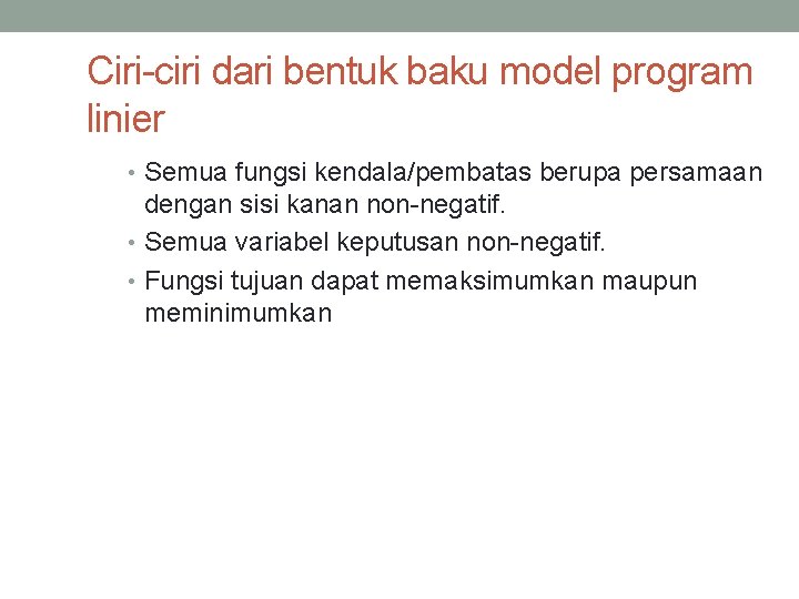 Ciri-ciri dari bentuk baku model program linier • Semua fungsi kendala/pembatas berupa persamaan dengan