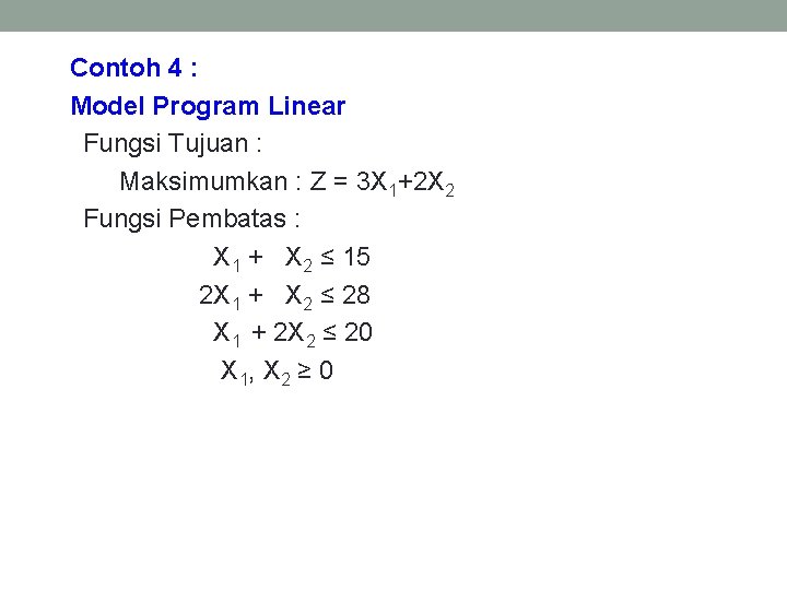 Contoh 4 : Model Program Linear Fungsi Tujuan : Maksimumkan : Z = 3