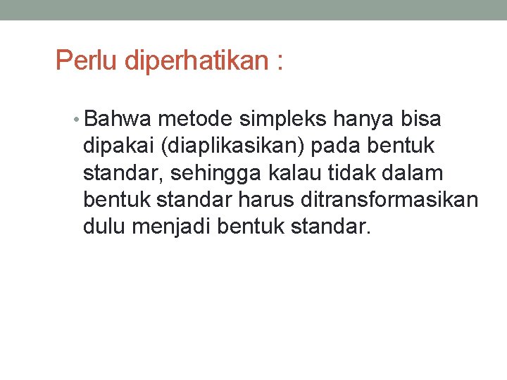 Perlu diperhatikan : • Bahwa metode simpleks hanya bisa dipakai (diaplikasikan) pada bentuk standar,