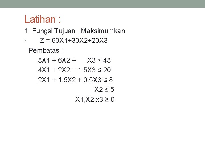 Latihan : 1. Fungsi Tujuan : Maksimumkan • Z = 60 X 1+30 X