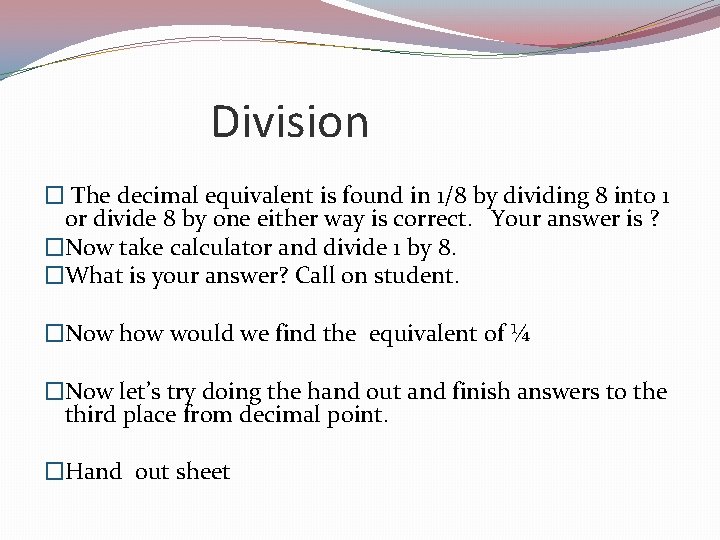 Division � The decimal equivalent is found in 1/8 by dividing 8 into 1