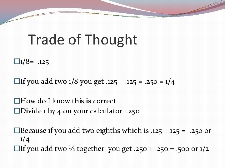 Trade of Thought � 1/8=. 125 �If you add two 1/8 you get. 125