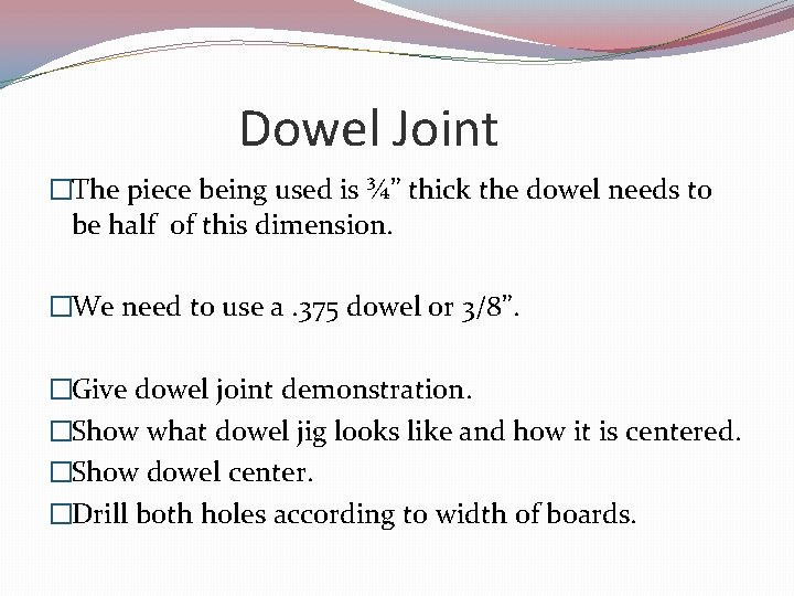 Dowel Joint �The piece being used is ¾” thick the dowel needs to be