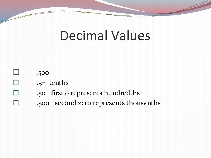 Decimal Values � � . 500. 5= tenths. 50= first 0 represents hundredths. 500=