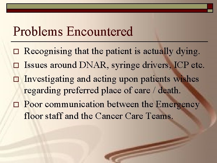 Problems Encountered o o Recognising that the patient is actually dying. Issues around DNAR,