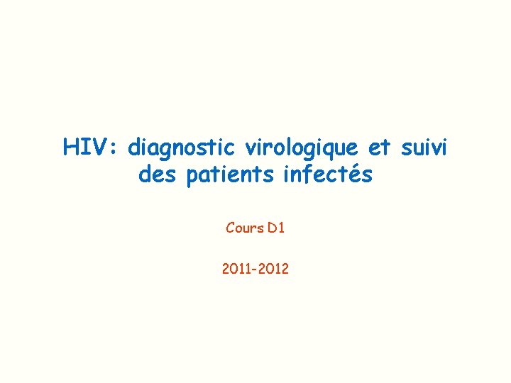 HIV: diagnostic virologique et suivi des patients infectés Cours D 1 2011 -2012 