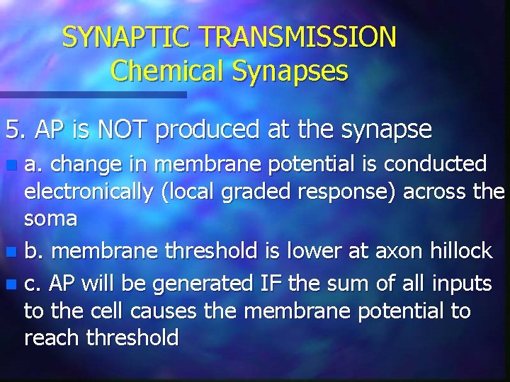 SYNAPTIC TRANSMISSION Chemical Synapses 5. AP is NOT produced at the synapse a. change