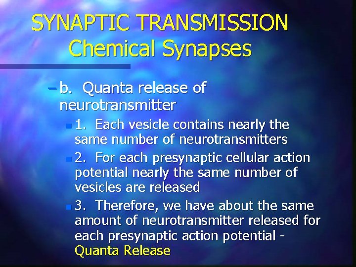 SYNAPTIC TRANSMISSION Chemical Synapses – b. Quanta release of neurotransmitter 1. Each vesicle contains