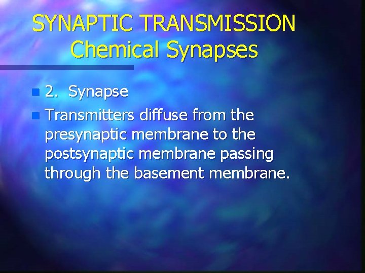 SYNAPTIC TRANSMISSION Chemical Synapses 2. Synapse n Transmitters diffuse from the presynaptic membrane to