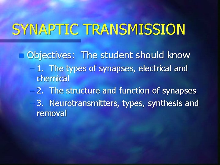 SYNAPTIC TRANSMISSION n Objectives: The student should know – 1. The types of synapses,