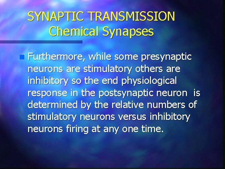 SYNAPTIC TRANSMISSION Chemical Synapses n Furthermore, while some presynaptic neurons are stimulatory others are