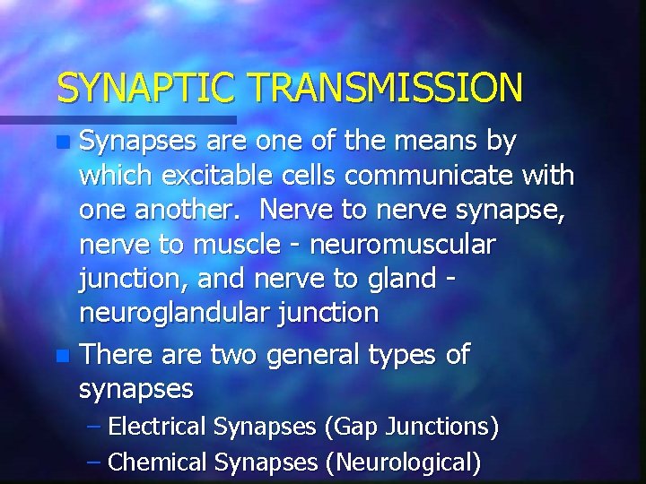 SYNAPTIC TRANSMISSION Synapses are one of the means by which excitable cells communicate with