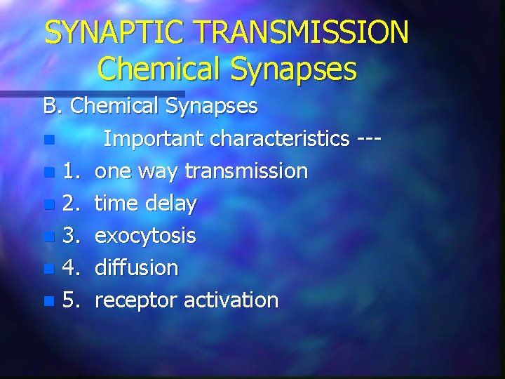 SYNAPTIC TRANSMISSION Chemical Synapses B. Chemical Synapses n Important characteristics --n 1. one way