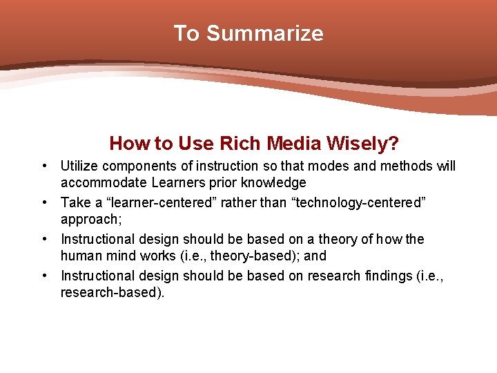 To Summarize How to Use Rich Media Wisely? • Utilize components of instruction so
