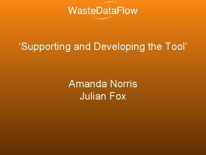 ‘Supporting and Developing the Tool’ Amanda Norris Julian Fox 