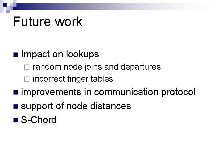 Future work n Impact on lookups random node joins and departures ¨ incorrect finger