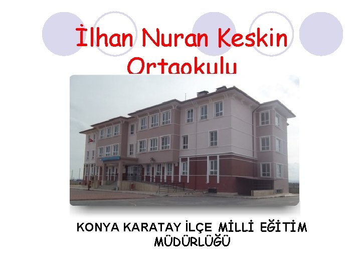 İlhan Nuran Keskin Ortaokulu KONYA KARATAY İLÇE MİLLİ EĞİTİM MÜDÜRLÜĞÜ 