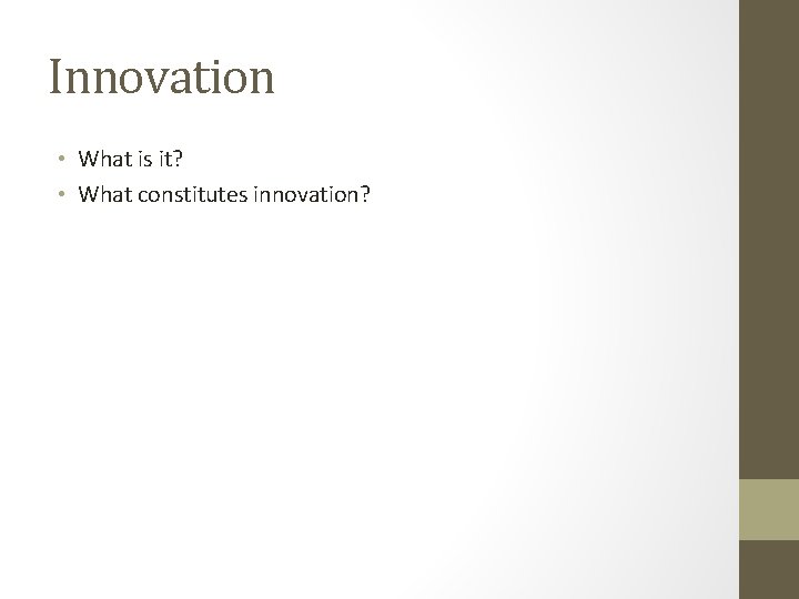 Innovation • What is it? • What constitutes innovation? 