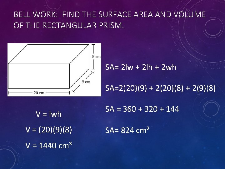 BELL WORK: FIND THE SURFACE AREA AND VOLUME OF THE RECTANGULAR PRISM. SA= 2