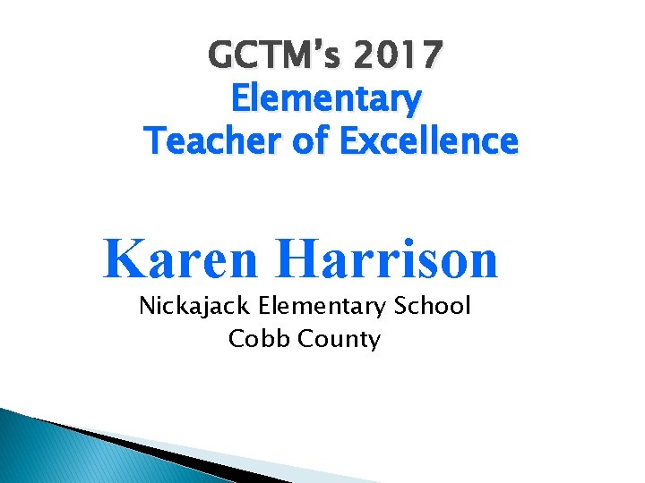 GCTM’s 2017 Elementary Teacher of Excellence Karen Harrison Nickajack Elementary School Cobb County 