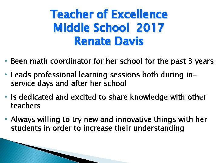 Teacher of Excellence Middle School 2017 Renate Davis Been math coordinator for her school