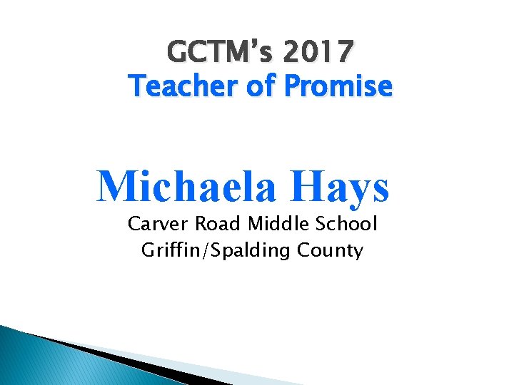 GCTM’s 2017 Teacher of Promise Michaela Hays Carver Road Middle School Griffin/Spalding County 