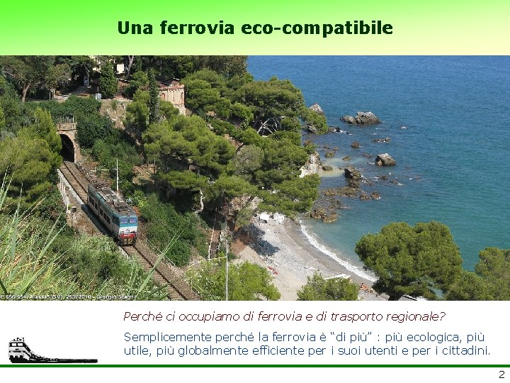 Una ferrovia eco-compatibile Perché ci occupiamo di ferrovia e di trasporto regionale? Semplicemente perché