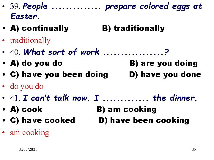  • 39. People. . . prepare colored eggs at Easter. • A) continually