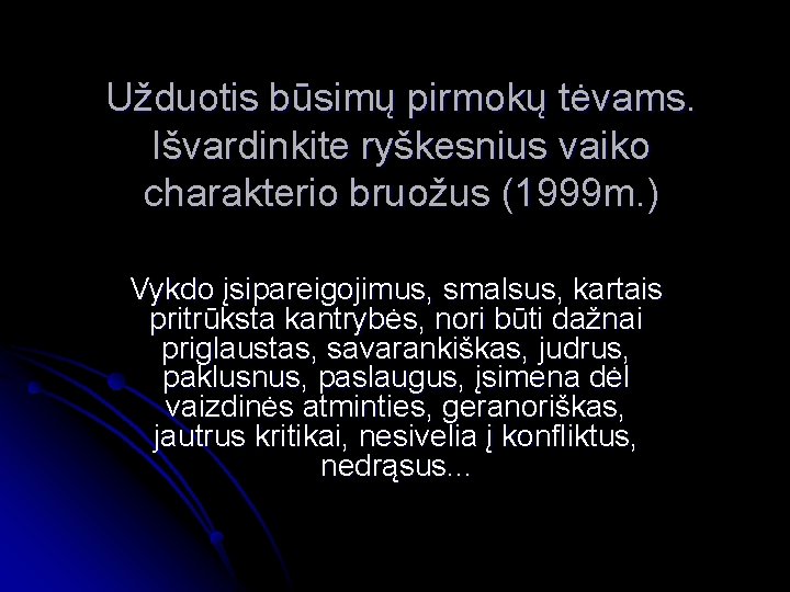 Užduotis būsimų pirmokų tėvams. Išvardinkite ryškesnius vaiko charakterio bruožus (1999 m. ) Vykdo įsipareigojimus,