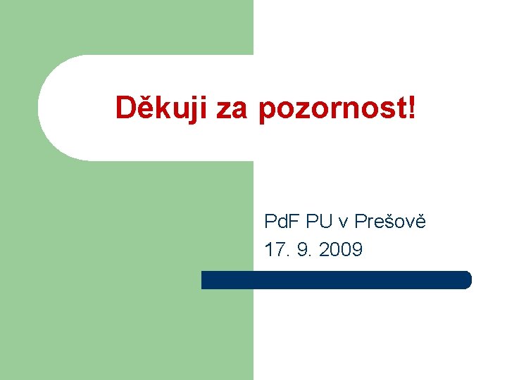 Děkuji za pozornost! Pd. F PU v Prešově 17. 9. 2009 