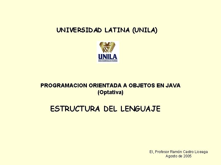 UNIVERSIDAD LATINA (UNILA) PROGRAMACION ORIENTADA A OBJETOS EN JAVA (Optativa) ESTRUCTURA DEL LENGUAJE EI,