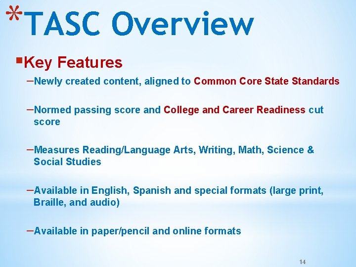*TASC Overview §Key Features –Newly created content, aligned to Common Core State Standards –Normed