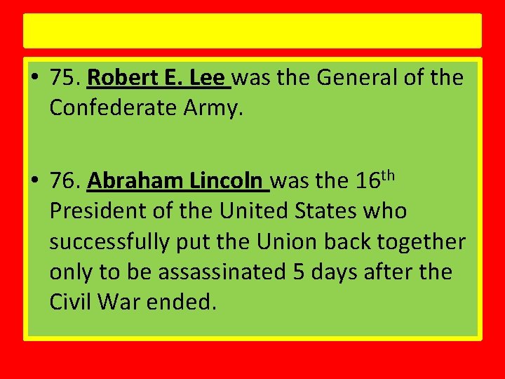 • 75. Robert E. Lee was the General of the Confederate Army. • • 75. Robert E. Lee was the General of the Confederate Army. •