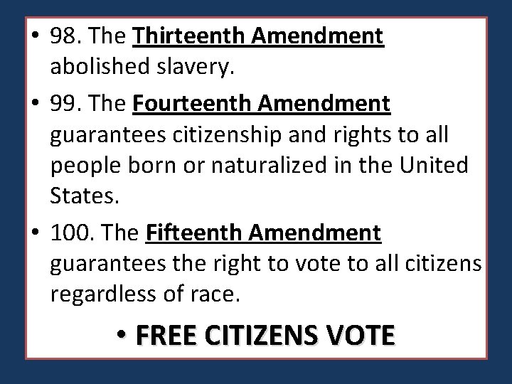 • 98. The Thirteenth Amendment abolished slavery. • 99. The Fourteenth Amendment guarantees • 98. The Thirteenth Amendment abolished slavery. • 99. The Fourteenth Amendment guarantees