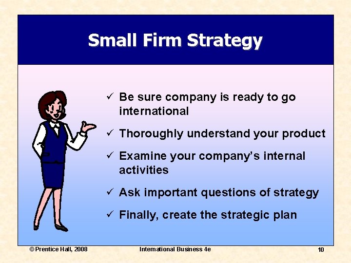 Small Firm Strategy ü Be sure company is ready to go international ü Thoroughly