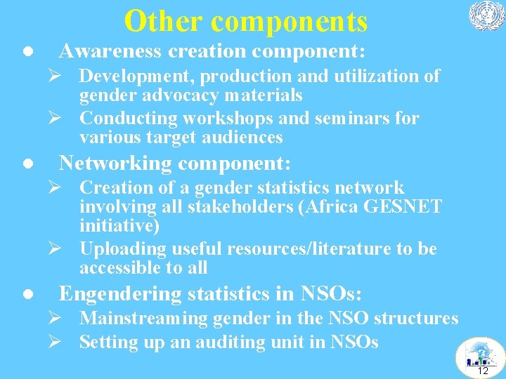 Other components l Awareness creation component: Ø Development, production and utilization of gender advocacy