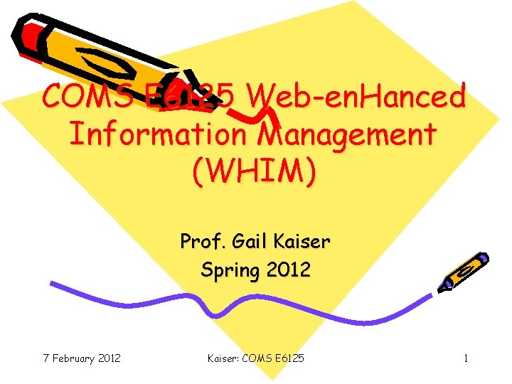 COMS E 6125 Web-en. Hanced Information Management (WHIM) Prof. Gail Kaiser Spring 2012 7