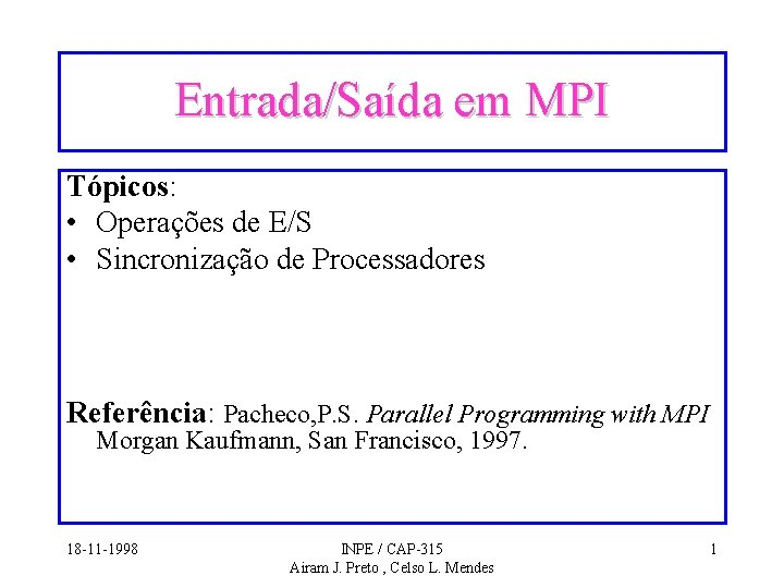 Entrada/Saída em MPI Tópicos: • Operações de E/S • Sincronização de Processadores Referência: Pacheco,