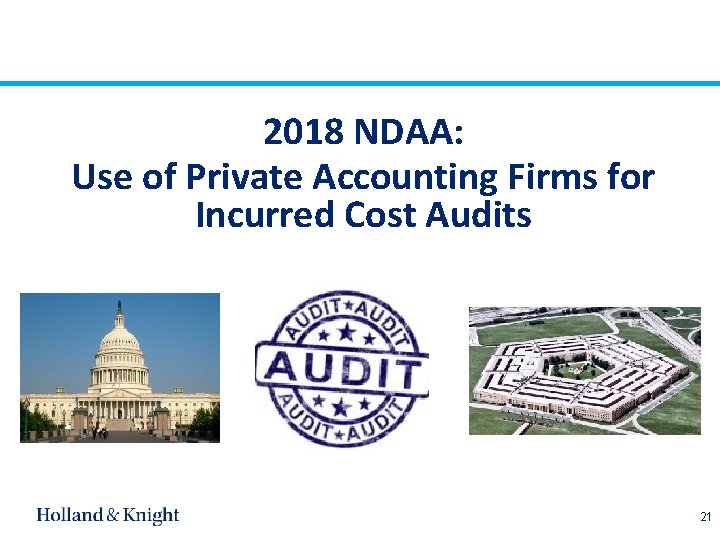 2018 NDAA: Use of Private Accounting Firms for Incurred Cost Audits 21 