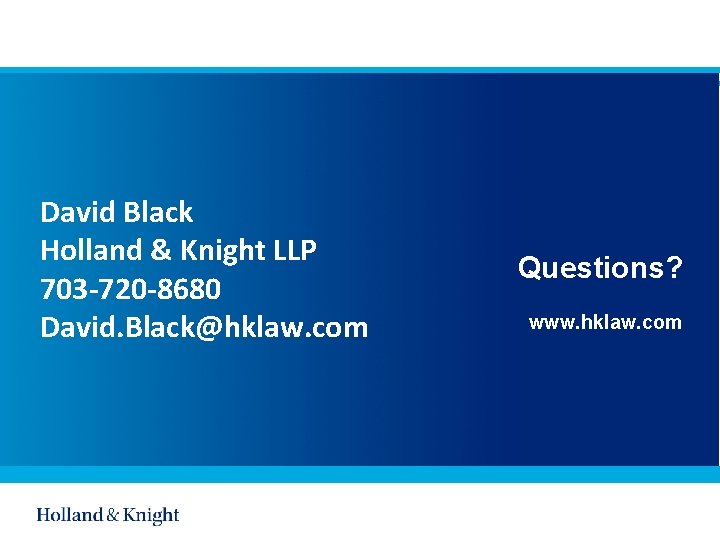 David Black Holland & Knight LLP 703 -720 -8680 David. Black@hklaw. com Questions? www.